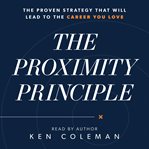 The proximity principle : the proven strategy that will lead to a career you love cover image