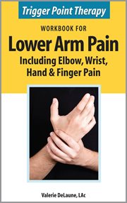 Trigger Point Therapy Workbook for Lower Arm Pain including Elbow, Wrist, Hand & Finger Pain cover image