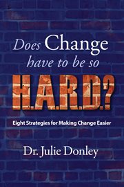 Does Change Have to Be so HARD? Eight Strategies for Making Change Easier cover image