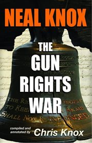 Neal knox - the gun rights war cover image