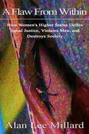 A flaw from within: how women's higher status defies equal justice, violates men, and destroys so cover image