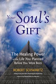 Your Soul's Gift : The Healing Power of the Life You Planned Before You Were Born cover image