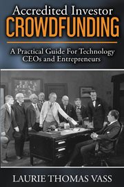Accredited investor crowdfunding : a practical guide for technology CEOs and entrepreneurs cover image