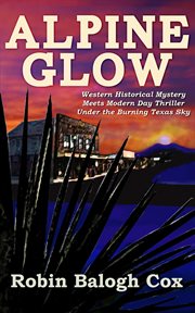 Alpine glow : western historical mystery meets moder day thriller under the burning Texas sky cover image