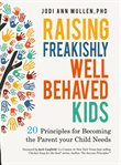 Raising freakishly well-behaved kids : 20 principles of being the parent your child needs cover image