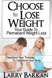 Choose to Lose Weight : Your Guide to Permanent Weight Loss cover image