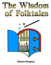 The Wisdom of Folktales : Lessons on How to Live Happily Ever After cover image