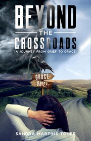 Beyond the Crossroads : A Journey From Grief to Grace cover image