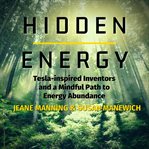 Hidden energy : Tesla-inspired inventors and a mindful path to energy abundance cover image