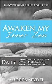 Awaken my inner zen: daily inspirations to help teens develop inner calm, life balance, and mindf cover image