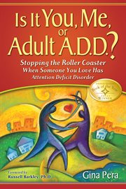 Is it you, me, or adult A.D.D.? : stopping the roller coaster when someone you love has attention deficit disorder cover image