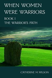 The Warrior's Path : When Women Were Warriors cover image