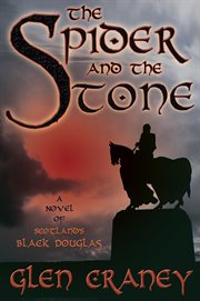 Spider and the stone : a novel of Scotland's Black Douglas cover image