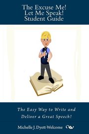 Excuse Me! Let Me Speak! Student Guide the Easy Way to Write and Deliver a Great Speech cover image