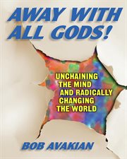 Away with all Gods! : unchaining the mind and radically changing the world cover image