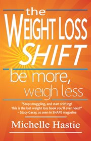 The weight loss shift: be more, weigh less cover image