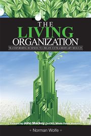 The Living Organization : Transforming Business to Create Extraordinary Results cover image