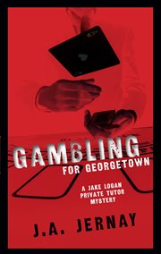 Gambling for georgetown (a jake logan private tutor mystery). A Jake Logan Private Tutor Mystery cover image