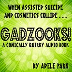 Gadzooks! a comically quirky audio book. When Assisted Suicide And Cosmetics Collide cover image