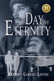 A Day in Eternity : A Novel Inspired by the Life, Letters, and Poetry of John Gillespie Magee, Jr., Author of "High Flight" cover image
