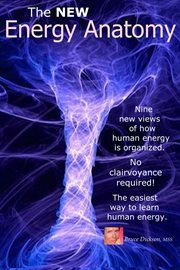 The New Energy Anatomy: Nine New Views of How Human Energy Is Organized : The Easiest Way to Learn About Human Energy: No Clairvoyance Required! cover image