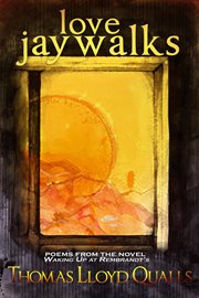 Love Jaywalks : Poems From the Novel Waking up at Rembrandts cover image