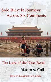 Solo Bicycle Journeys Across Six Continents : The Lure of the Next Bend cover image