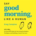 Say good morning, like a human. 50 Unwritten Rules for Surviving the Modern Workplace and Building a Career You Love cover image