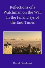 Reflections of a watchman on the wall in the final days of the end times cover image