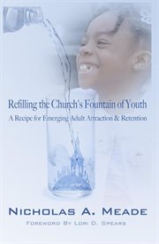 Refilling the Church's Fountain of Youth : A Recipe for Emerging Adult Attraction & Retention cover image