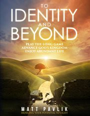 To identity and beyond. Play the Long Game, Advance God's Kingdom, Enjoy Abundant Life cover image