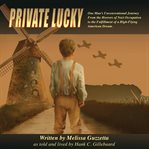 Private Lucky : one man's unconventional journey from the horrors of Nazi occupation to the fulfillment of a high-flying American dream cover image