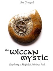 The Wiccan Mystic : Exploring a Magickal Spiritual Path cover image
