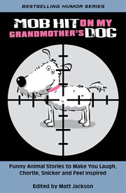 Mob Hit on My Grandmother's Dog : Funny Animal Stories to Make you Laugh, Chortle, Snicker and Fee cover image