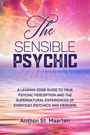 The sensible psychic: a leading-edge guide to true psychic perception cover image