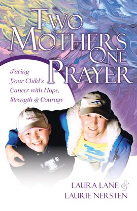 Cover image for Two Mothers One Prayer: Facing Your Child's Cancer with Hope, Strength, and Courage