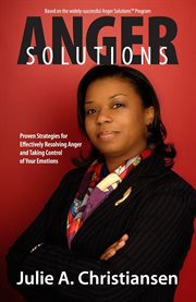 Anger Solutions! Proven Strategies for Effectively Resolving Anger and Taking Control of Your Emotio cover image