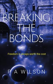 Breaking the bonds. A Science Fiction Rebellion Novel cover image