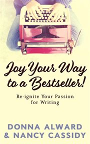 Joy your way to a bestseller! re-ignite your passion for writing : ignite Your Passion for Writing cover image