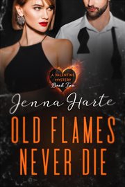 Old Flames Never Die : Valentine Mystery Book Two. Valentine Mysteries cover image