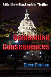 Unintended Consequences : A Matthew Blackwelder Thriller cover image