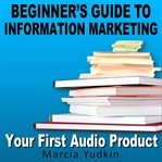Beginner's guide to information marketing. Your first audio product cover image