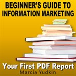 Beginner's guide to information marketing. Your first PDF report cover image