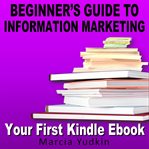 Beginner's guide to information marketing. Your first Kindle ebook cover image