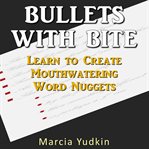 Bullets with bite : learn to create mouthwatering word nuggets cover image