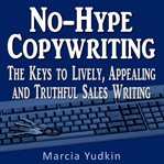No-hype copywriting : the keys to lively, appealing and truthful sales writing cover image