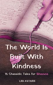 The world is built with kindness: 15 chassidic tales for shavuos cover image