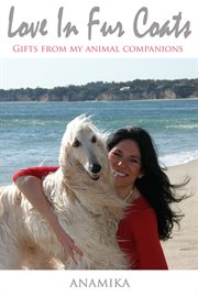 Love in Fur Coats : Gifts From My Animal Companions cover image