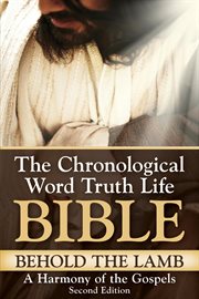Behold the lamb ̃ a harmony of the gospels. The Chronological Word Truth Life Bible cover image