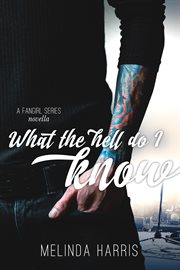 What The Hell Do I Know : Fangirl cover image
